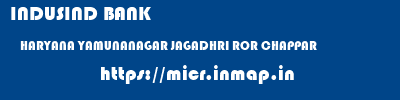 INDUSIND BANK  HARYANA YAMUNANAGAR JAGADHRI ROR CHAPPAR  micr code